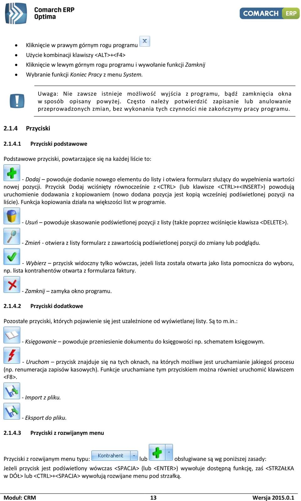 Często należy potwierdzić zapisanie lub anulowanie przeprowadzonych zmian, bez wykonania tych czynności nie zakończymy pracy programu. 2.1.4 