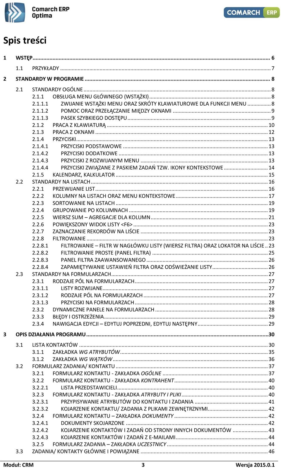 .. 13 2.1.4.2 PRZYCISKI DODATKOWE... 13 2.1.4.3 PRZYCISKI Z ROZWIJANYM MENU... 13 2.1.4.4 PRZYCISKI ZWIĄZANE Z PASKIEM ZADAŃ TZW. IKONY KONTEKSTOWE... 14 2.1.5 KALENDARZ, KALKULATOR... 15 2.