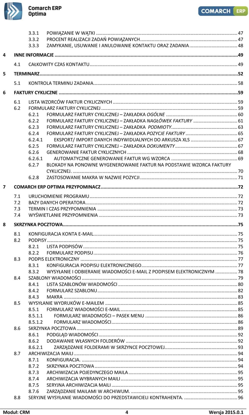 .. 60 6.2.2 FORMULARZ FAKTURY CYKLICZNEJ ZAKŁADKA NAGŁÓWEK FAKTURY... 61 6.2.3 FORMULARZ FAKTURY CYKLICZNEJ ZAKŁADKA PODMIOTY... 63 6.2.4 FORMULARZ FAKTURY CYKLICZNEJ ZAKŁADKA POZYCJE FAKTURY... 65 6.