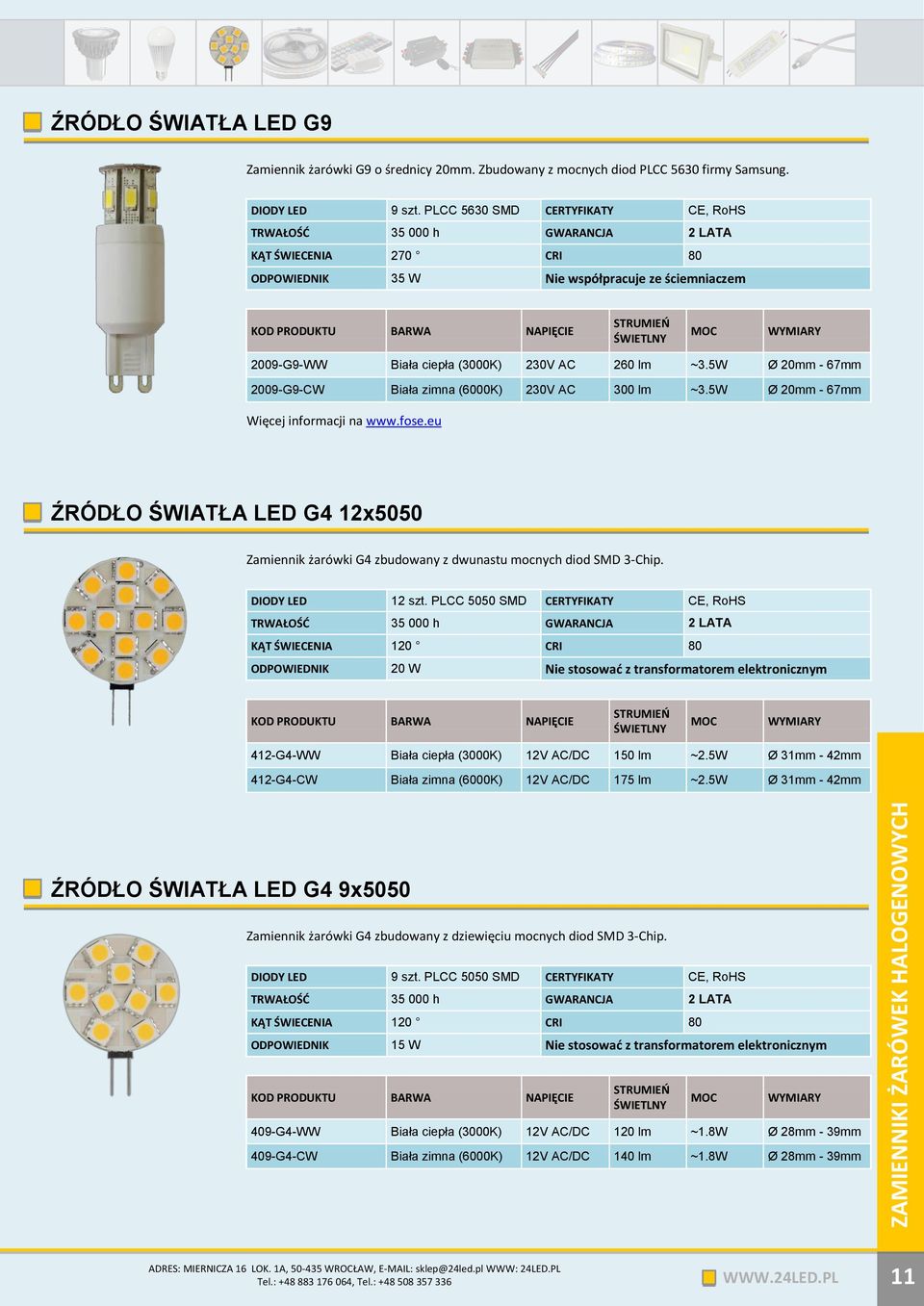 5W Ø 20mm - 67mm 2009-G9-CW Biała zimna (6000K) 230V AC 300 lm ~3.5W Ø 20mm - 67mm Więcej informacji na www.fose.