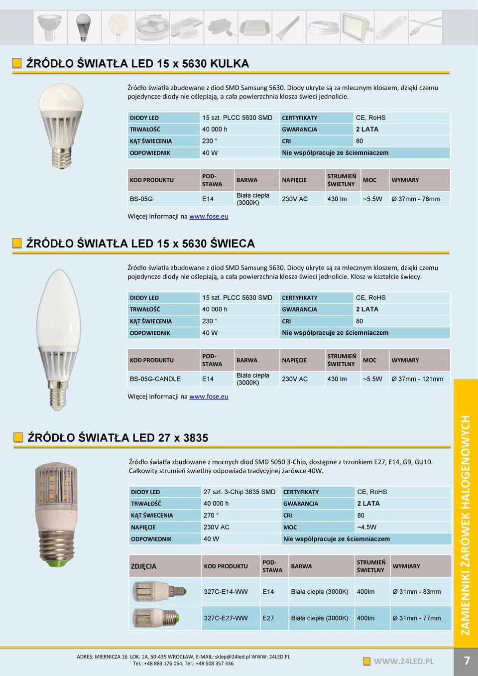 PLCC 5630 SMD CERTYFIKATY CE, RoHS KĄT ŚWIECENIA 230 CRI 80 ODPOWIEDNIK 40 W Nie współpracuje ze ściemniaczem BS-05G E14 Więcej informacji na www.fose.eu 230V AC 430 lm ~5.