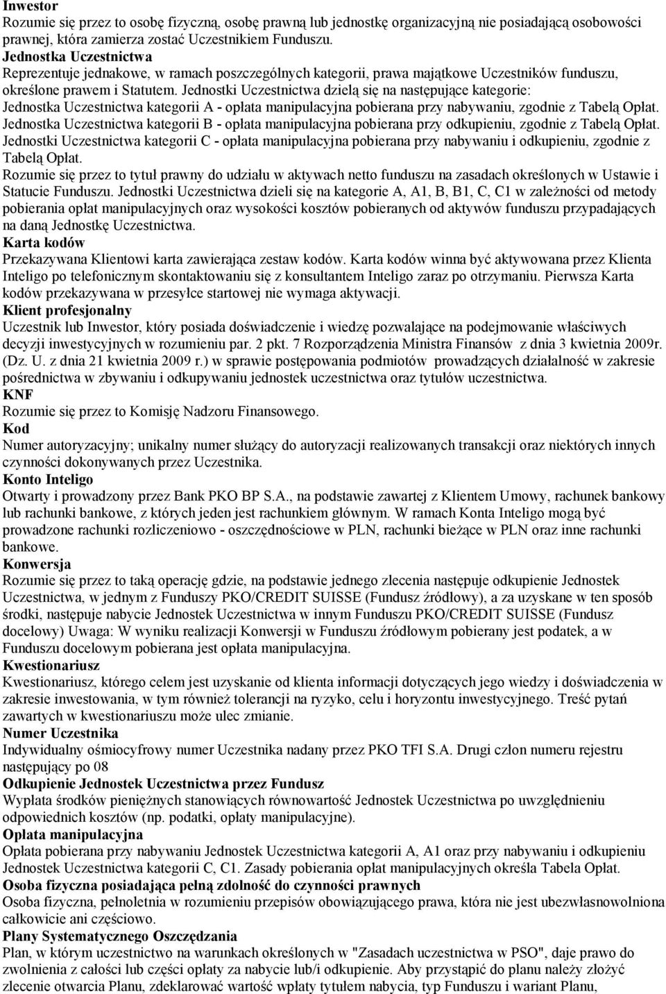 Jednostki Uczestnictwa dzielą się na następujące kategorie: Jednostka Uczestnictwa kategorii A - opłata manipulacyjna pobierana przy nabywaniu, zgodnie z Tabelą Opłat.