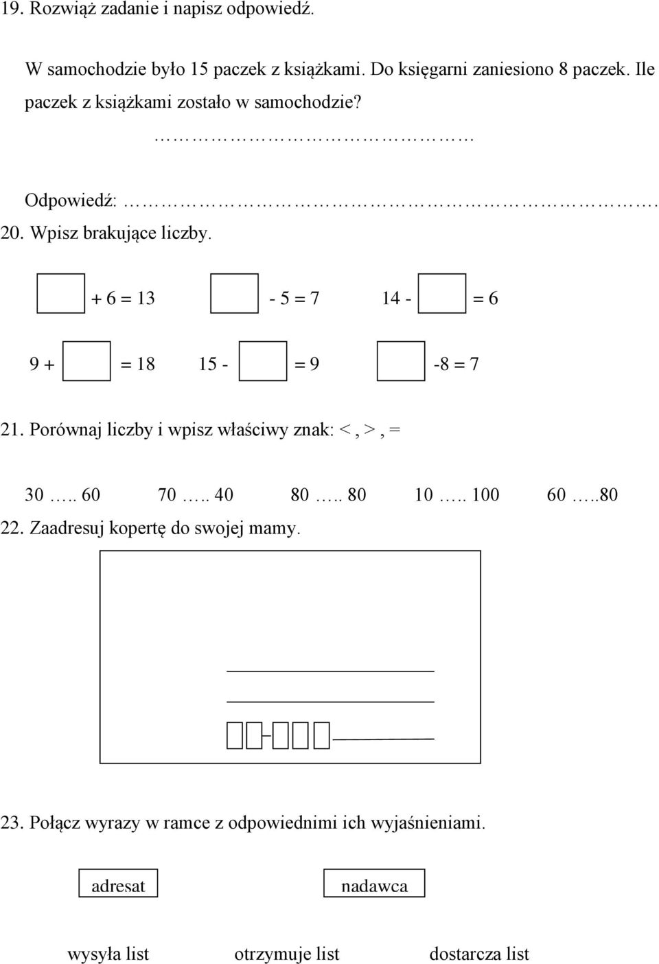 + 6 = 13-5 = 7 14 - = 6 9 + = 18 15 - = 9-8 = 7 21. Porównaj liczby i wpisz właściwy znak: <, >, = 30.. 60 70.. 40 80.