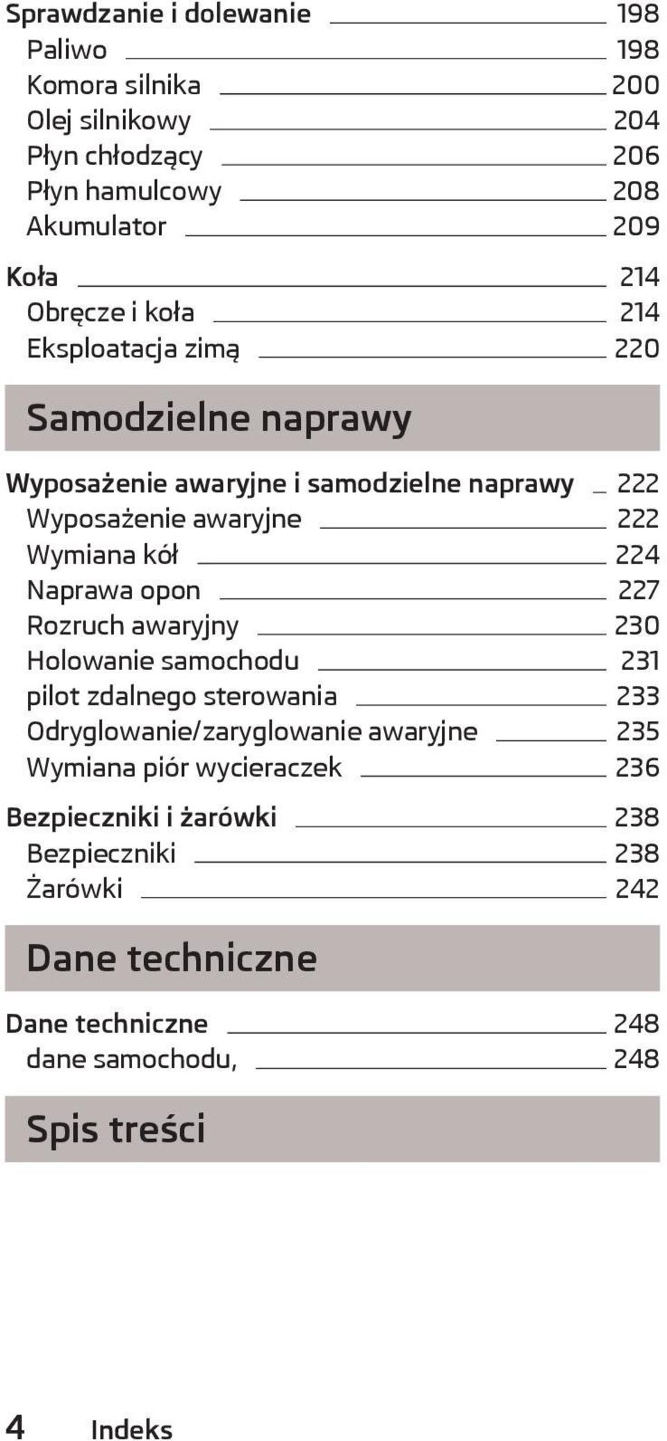 224 Naprawa opon 227 Rozruch awaryjny 230 Holowanie samochodu 231 pilot zdalnego sterowania 233 Odryglowanie/zaryglowanie awaryjne 235 Wymiana