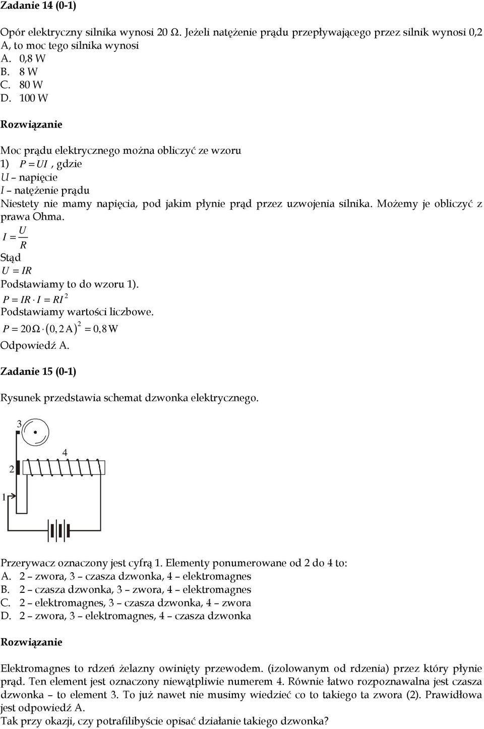 Możemy je obliczyć z prawa Ohma. U I = R Stąd U = IR Podstawiamy to do wzoru 1). 2 P = IR I = RI Podstawiamy wartości liczbowe. P = 20Ω ( 0,2A) 2 = 0,8W Odpowiedź A.