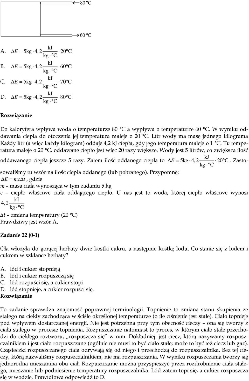 Tu temperatura maleje o 20 C, oddawane ciepło jest więc 20 razy większe. Wody jest 5 litrów, co zwiększa ilość kj oddawanego ciepła jeszcze 5 razy. Zatem ilość oddanego ciepła to E = 5kg 4,2 20 C.