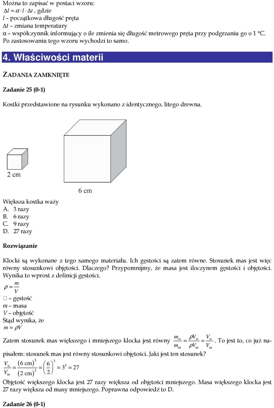 3 razy B. 6 razy C. 9 razy D. 27 razy Klocki są wykonane z tego samego materiału. Ich gęstości są zatem równe. Stosunek mas jest więc równy stosunkowi objętości. Dlaczego?