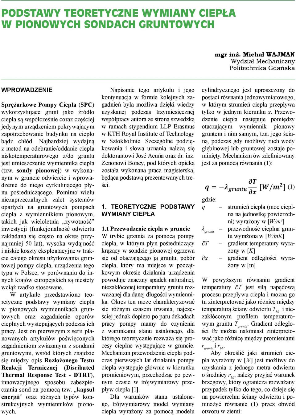 pokrywającym zapotrzebowanie budynku na ciepło bądź chłód. Najbardziej wydajną z metod na odebranie/oddanie ciepła niskotemperaturowego z/do gruntu jest umieszczenie wymiennika ciepła (tzw.