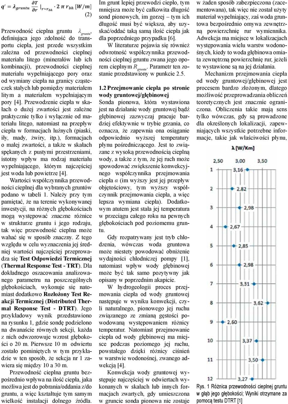 Przewodzenie ciepła w skałach o dużej zwartości jest zależne praktycznie tylko i wyłącznie od materiału litego, natomiast na przepływ ciepła w formacjach luźnych (piaski, iły, mady, żwiry, itp.