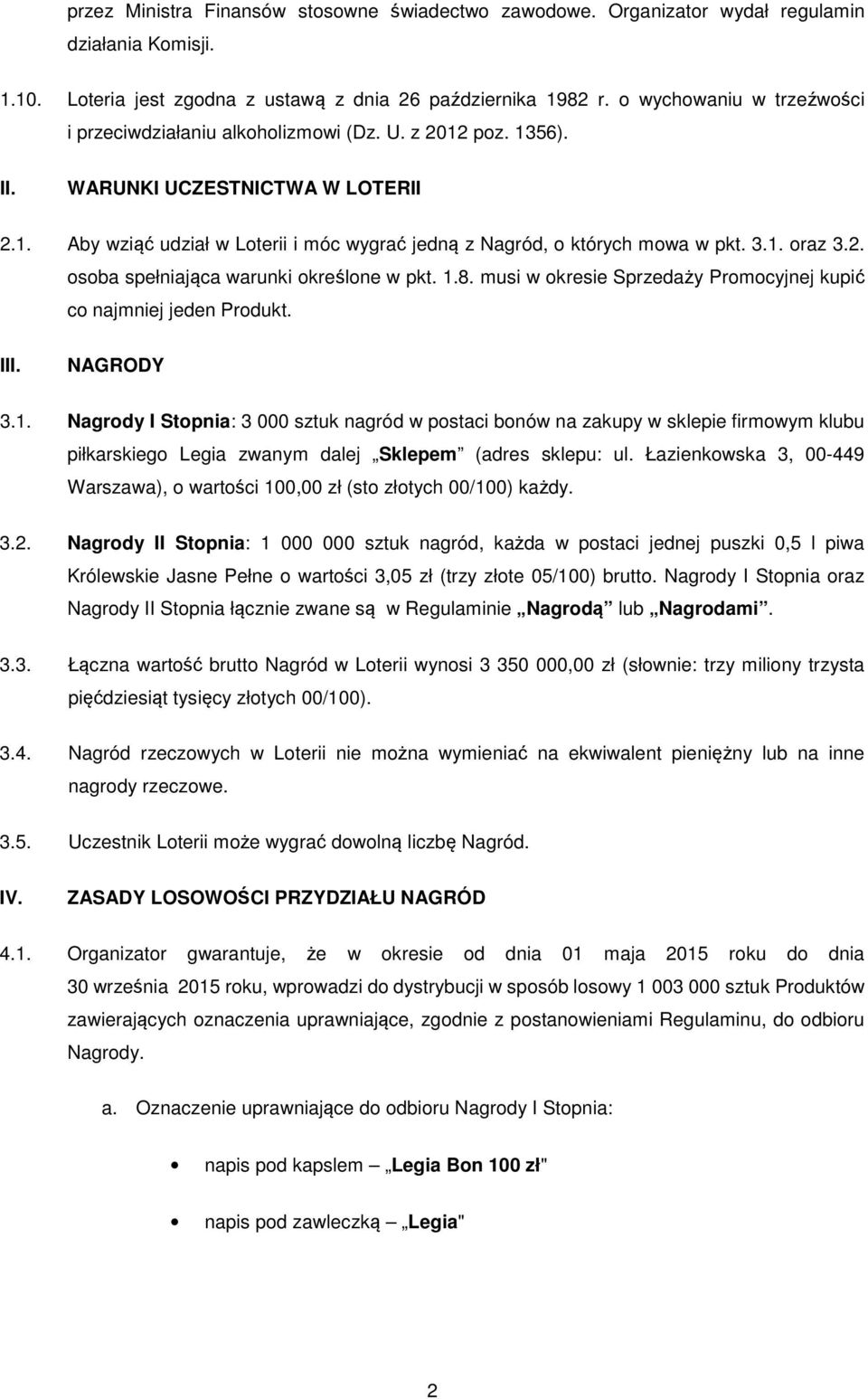 3.1. oraz 3.2. osoba spełniająca warunki określone w pkt. 1.8. musi w okresie Sprzedaży Promocyjnej kupić co najmniej jeden Produkt. III. NAGRODY 3.1. Nagrody I Stopnia: 3 000 sztuk nagród w postaci bonów na zakupy w sklepie firmowym klubu piłkarskiego Legia zwanym dalej Sklepem (adres sklepu: ul.