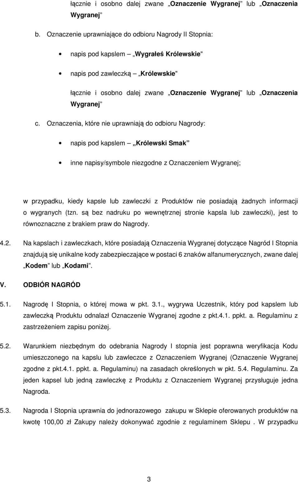 c. Oznaczenia, które nie uprawniają do odbioru Nagrody: napis pod kapslem Królewski Smak inne napisy/symbole niezgodne z Oznaczeniem Wygranej; w przypadku, kiedy kapsle lub zawleczki z Produktów nie