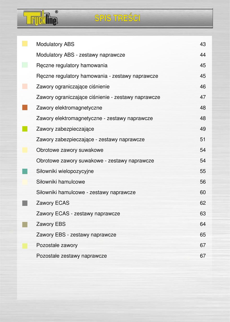 Zawory zabezpieczające - zestawy naprawcze 51 Obrotowe zawory suwakowe 54 Obrotowe zawory suwakowe - zestawy naprawcze 54 Siłowniki wielopozycyjne 55 Siłowniki hamulcowe 56