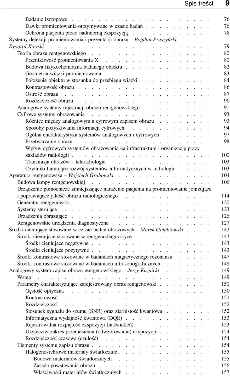 ............... 80 Budowa fizykochemiczna badanego obiektu............. 82 Geometria wiązki promieniowania................ 83 Położenie obiektu w stosunku do przebiegu wiązki........... 84 Kontrastowość obrazu.