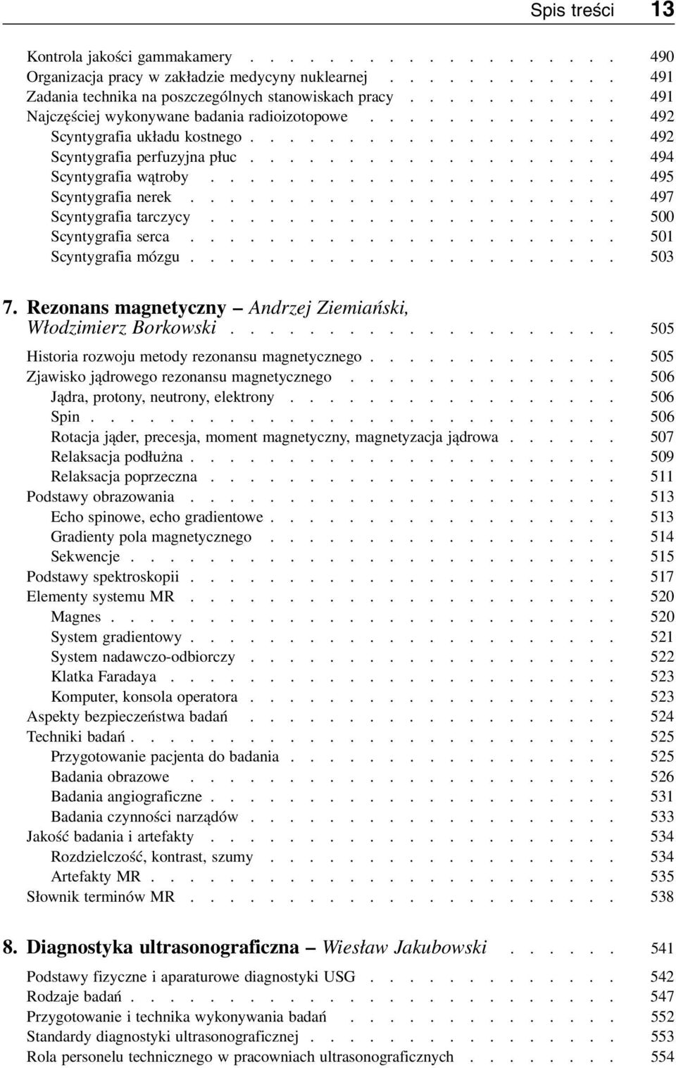 .................... 495 Scyntygrafia nerek...................... 497 Scyntygrafia tarczycy..................... 500 Scyntygrafia serca...................... 501 Scyntygrafia mózgu...................... 503 7.