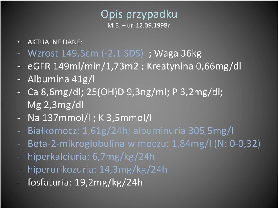 Albumina 41g/l - Ca 8,6mg/dl; 25(OH)D 9,3ng/ml; P 3,2mg/dl; Mg 2,3mg/dl - Na 137mmol/l ; K 3,5mmol/l -