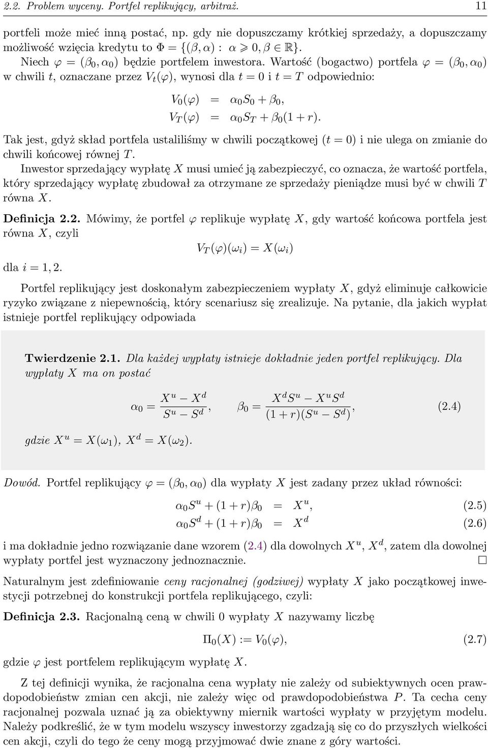 Wartość (bogactwo) portfela ϕ = (β 0, α 0 ) w chwili t, oznaczane przez V t (ϕ), wynosi dla t = 0 i t = T odpowiednio: V 0 (ϕ) = α 0 S 0 + β 0, V T (ϕ) = α 0 S T + β 0 (1 + r).