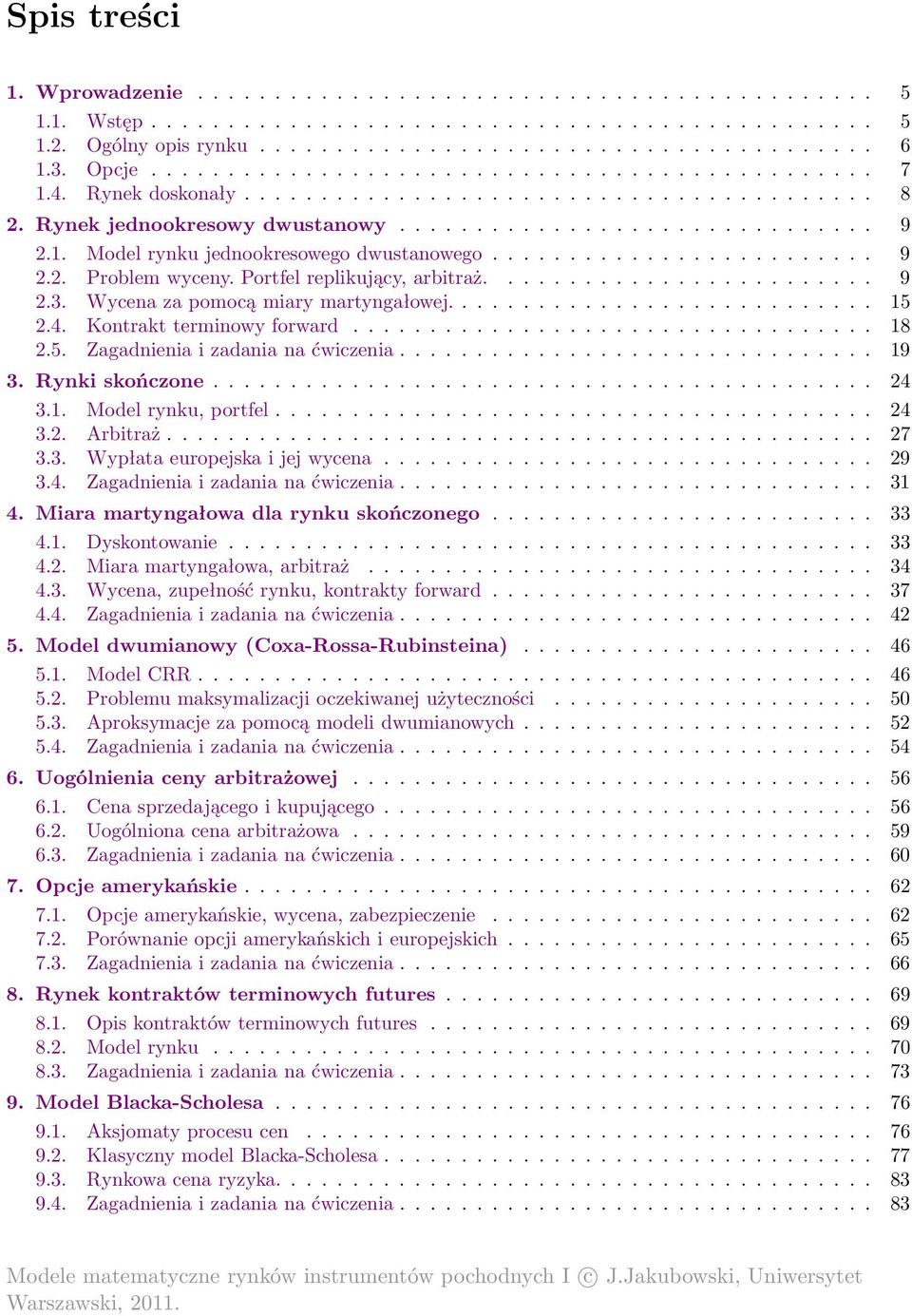 ........................ 9 2.2. Problem wyceny. Portfel replikujący, arbitraż......................... 9 2.3. Wycena za pomocą miary martyngałowej............................ 15 2.4.