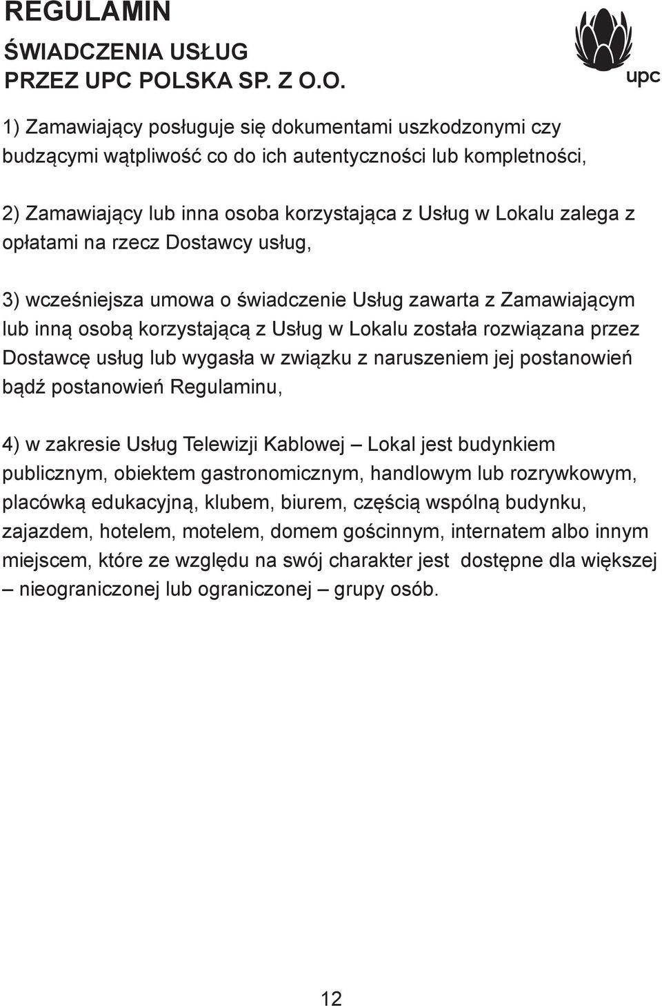 naruszeniem jej postanowień bądź postanowień Regulaminu, 4) w zakresie Usług Telewizji Kablowej Lokal jest budynkiem publicznym, obiektem gastronomicznym, handlowym lub rozrywkowym, placówką