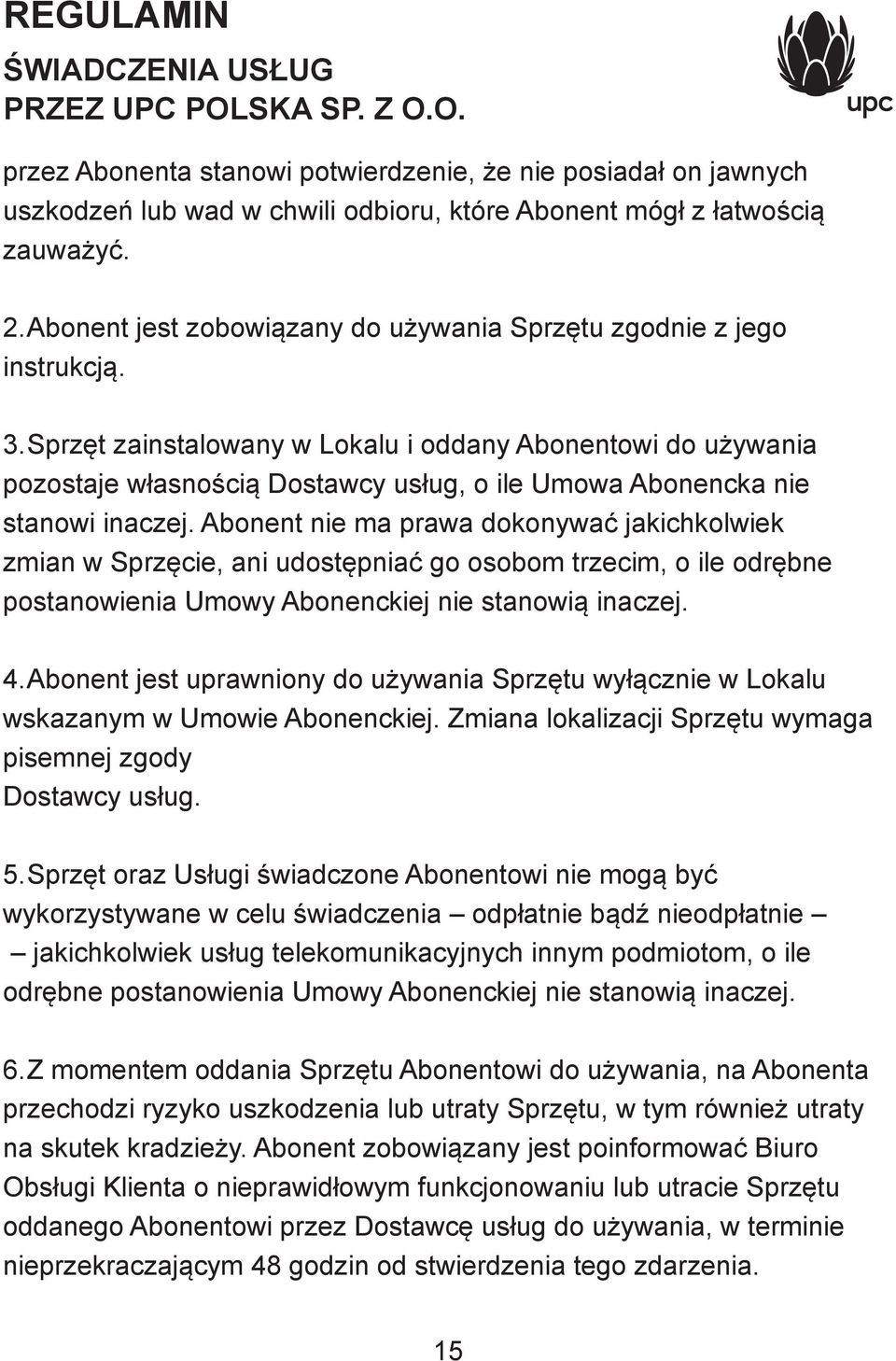Sprzęt zainstalowany w Lokalu i oddany Abonentowi do używania pozostaje własnością Dostawcy usług, o ile Umowa Abonencka nie stanowi inaczej.