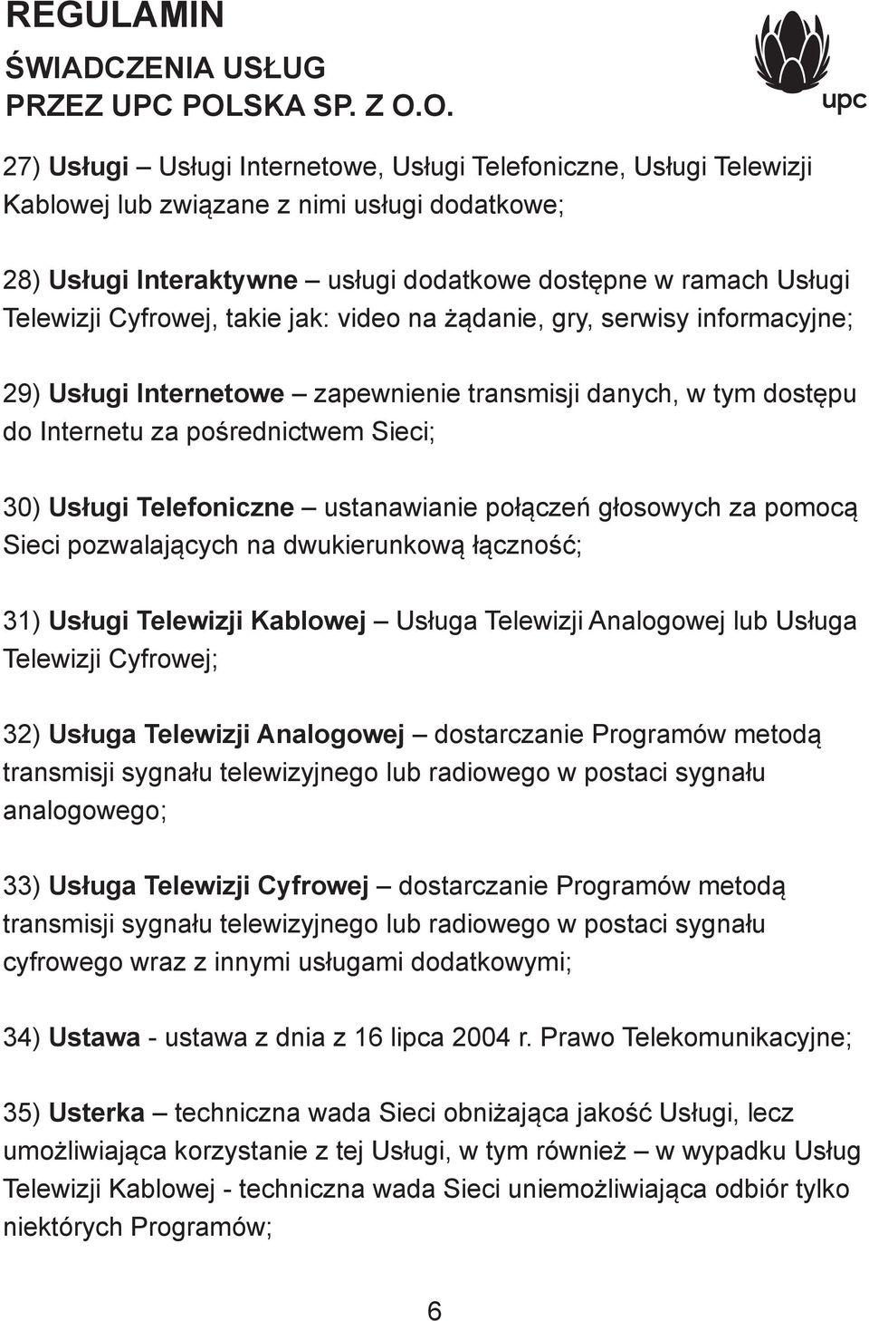 ustanawianie połączeń głosowych za pomocą Sieci pozwalających na dwukierunkową łączność; 31) Usługi Telewizji Kablowej Usługa Telewizji Analogowej lub Usługa Telewizji Cyfrowej; 32) Usługa Telewizji