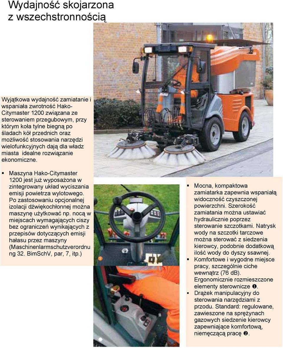 Maszyna Hako-Citymaster 1200 jest już wyposażona w zintegrowany układ wyciszania emisji powietrza wylotowego. Po zastosowaniu opcjonalnej izolacji dźwiękochłonnej można maszynę użytkować np.