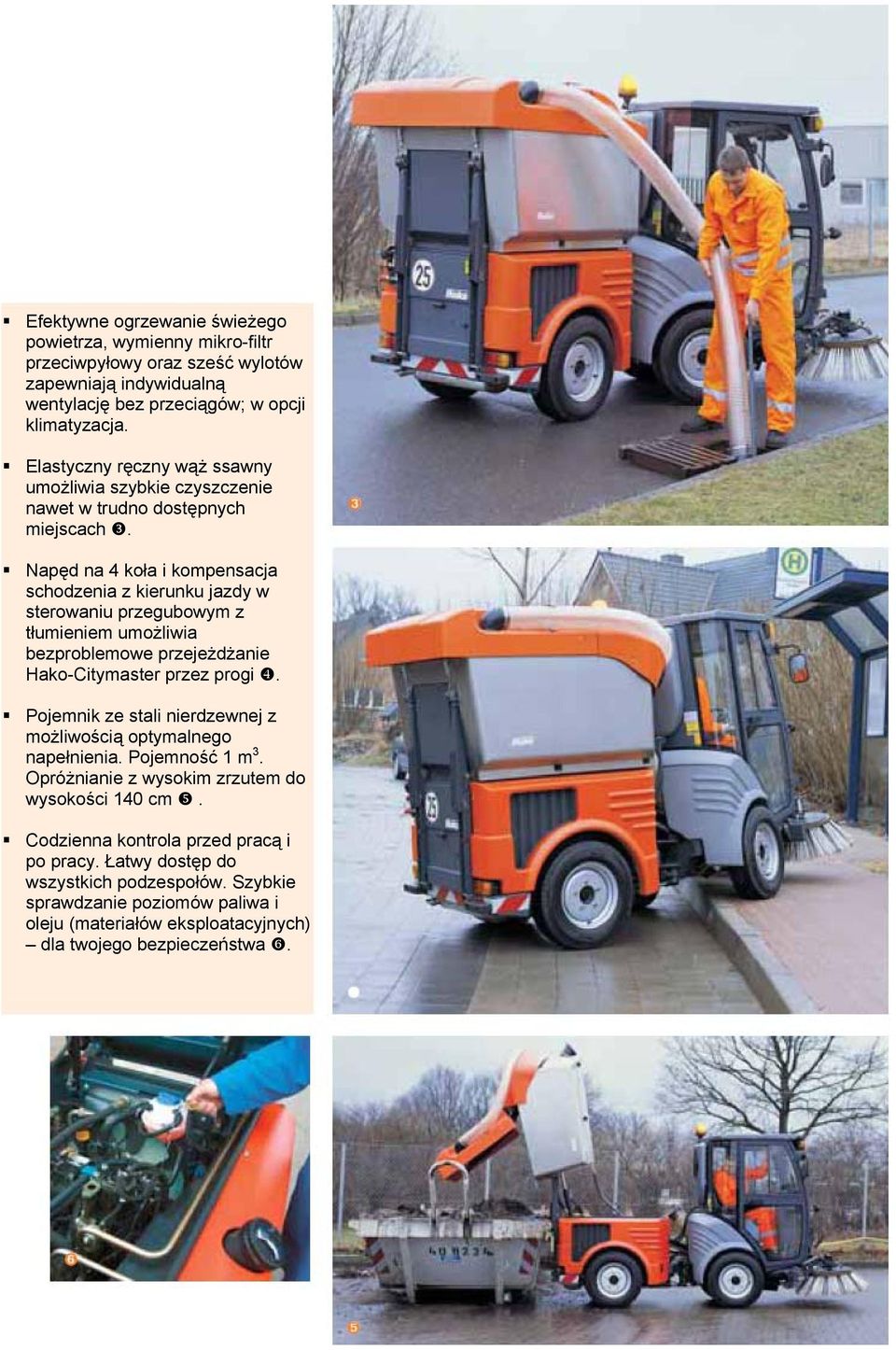 Napęd na 4 koła i kompensacja schodzenia z kierunku jazdy w sterowaniu przegubowym z tłumieniem umożliwia bezproblemowe przejeżdżanie Hako-Citymaster przez progi.