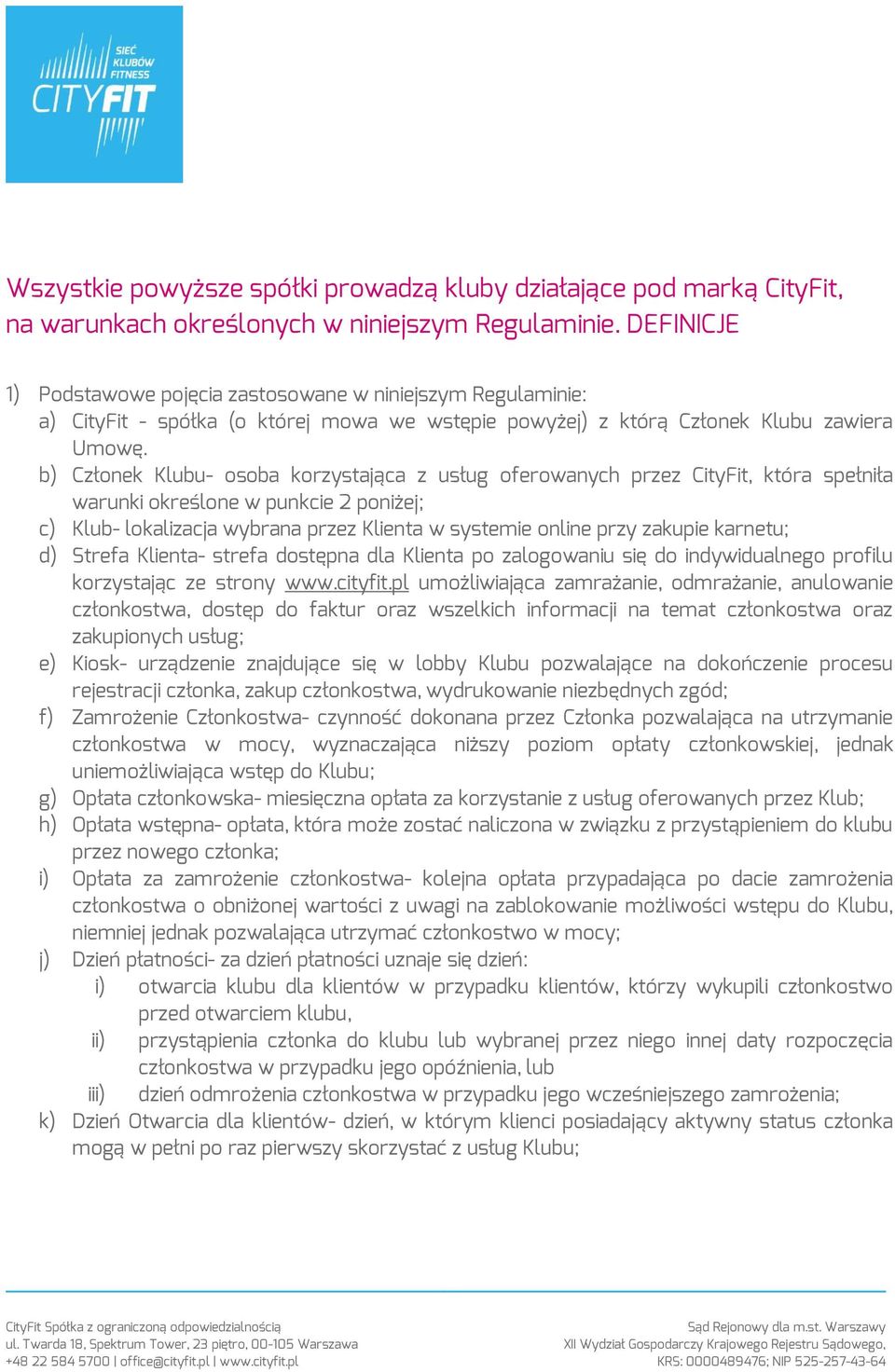 b) Członek Klubu- osoba korzystająca z usług oferowanych przez CityFit, która spełniła warunki określone w punkcie 2 poniżej; c) Klub- lokalizacja wybrana przez Klienta w systemie online przy zakupie