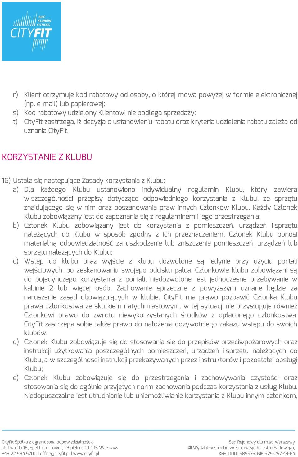 KORZYSTANIE Z KLUBU 16) Ustala się następujące Zasady korzystania z Klubu: a) Dla każdego Klubu ustanowiono indywidualny regulamin Klubu, który zawiera w szczególności przepisy dotyczące