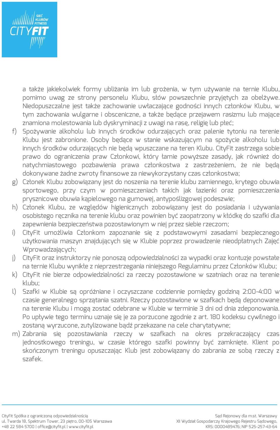 dyskryminacji z uwagi na rasę, religię lub płeć; f) Spożywanie alkoholu lub innych środków odurzających oraz palenie tytoniu na terenie Klubu jest zabronione.