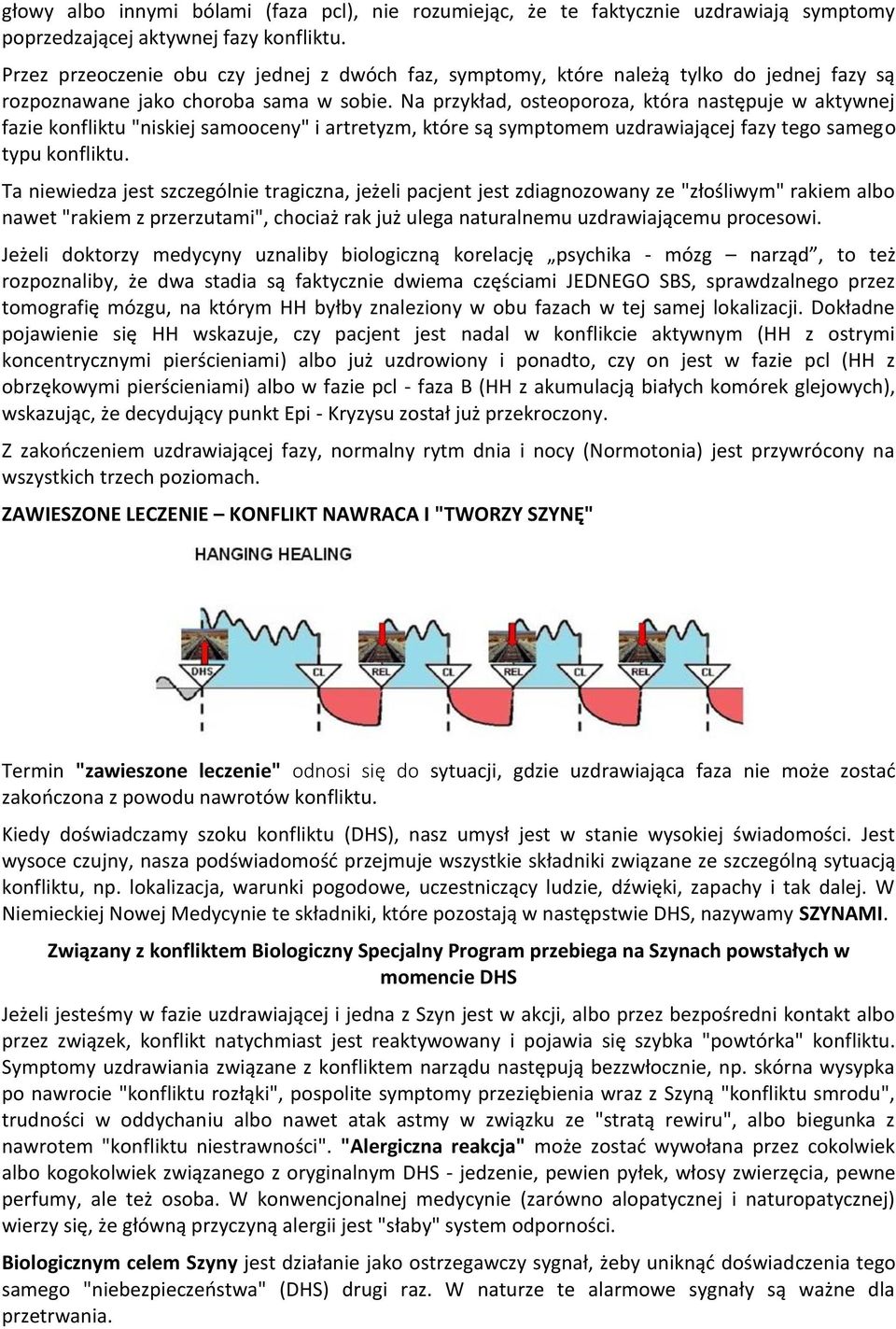 Na przykład, osteoporoza, która następuje w aktywnej fazie konfliktu "niskiej samooceny" i artretyzm, które są symptomem uzdrawiającej fazy tego samego typu konfliktu.