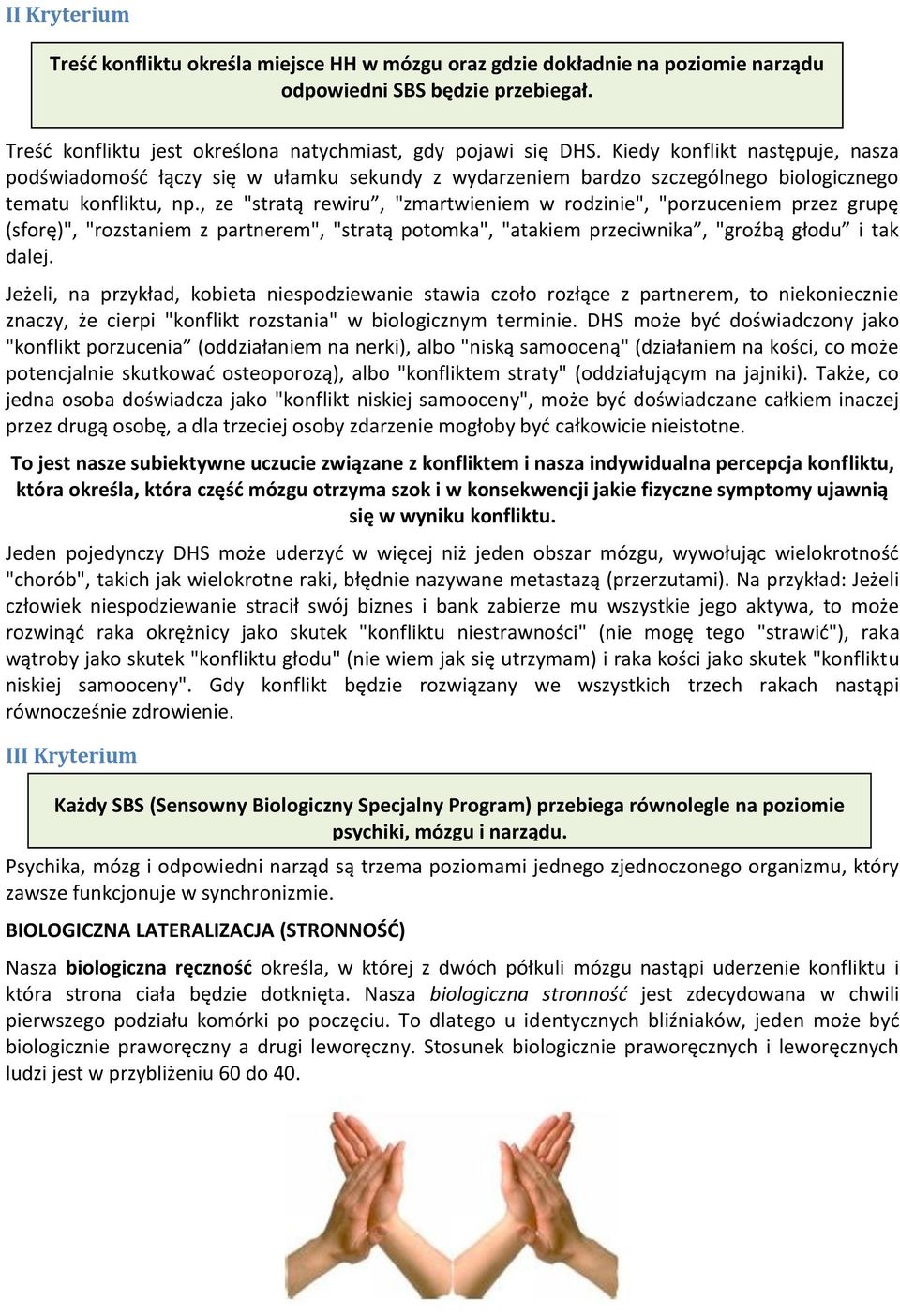 , ze "stratą rewiru, "zmartwieniem w rodzinie", "porzuceniem przez grupę (sforę)", "rozstaniem z partnerem", "stratą potomka", "atakiem przeciwnika, "groźbą głodu i tak dalej.