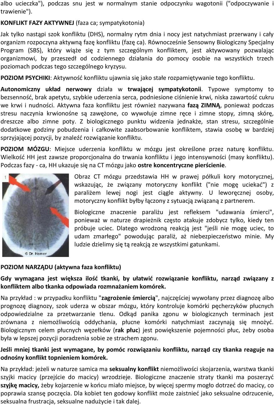 ca). Równocześnie Sensowny Biologiczny Specjalny Program (SBS), który wiąże się z tym szczególnym konfliktem, jest aktywowany pozwalając organizmowi, by przeszedł od codziennego działania do pomocy