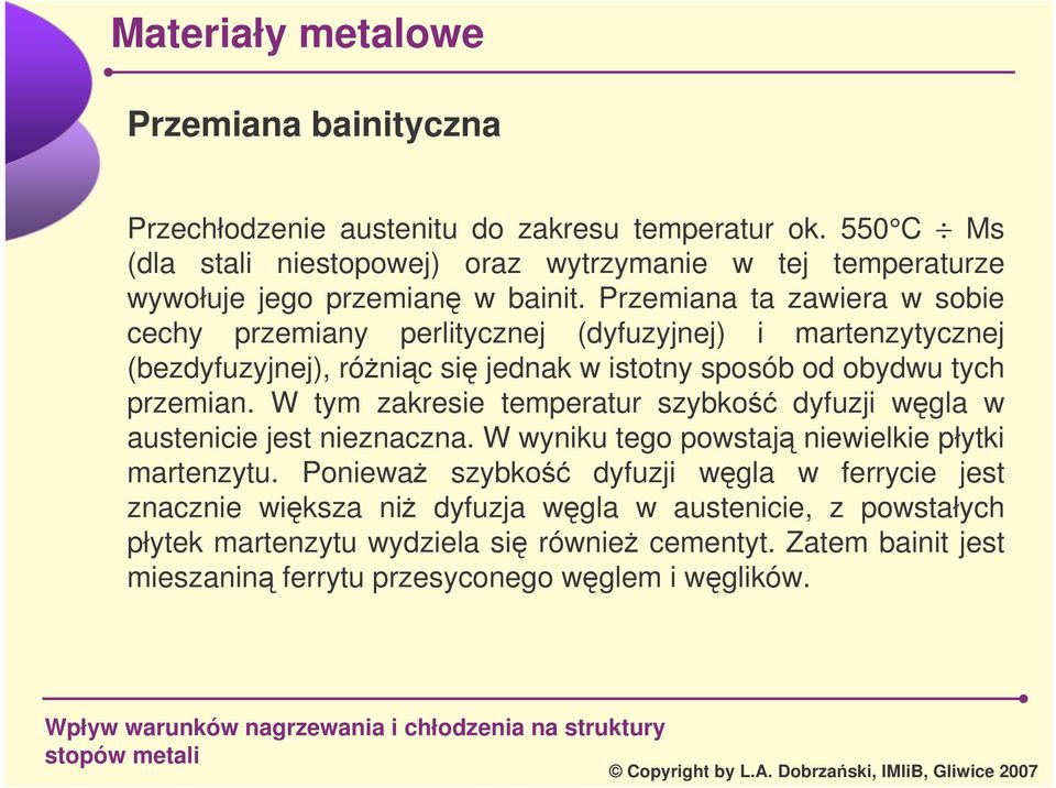 Przemiana ta zawiera w sobie cechy przemiany perlitycznej (dyfuzyjnej) i martenzytycznej (bezdyfuzyjnej), rónic si jednak w istotny sposób od obydwu tych przemian.