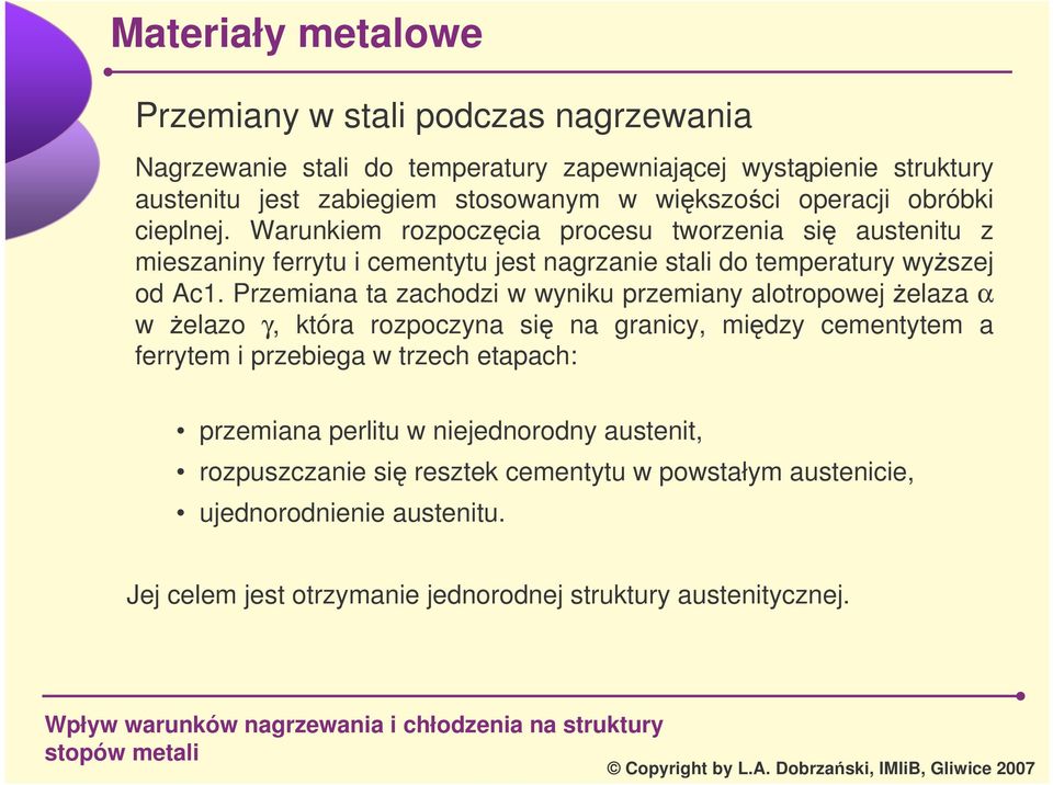 Przemiana ta zachodzi w wyniku przemiany alotropowej elaza α w elazo γ, która rozpoczyna si na granicy, midzy cementytem a ferrytem i przebiega w trzech etapach: