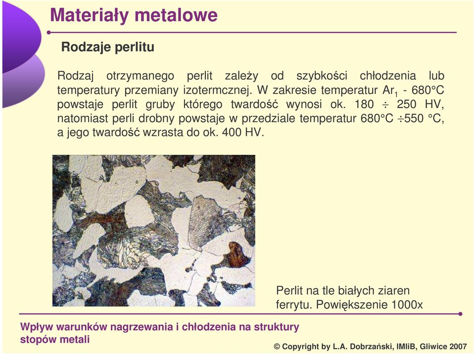 W zakresie temperatur Ar 1-680 C powstaje perlit gruby którego twardo wynosi ok.