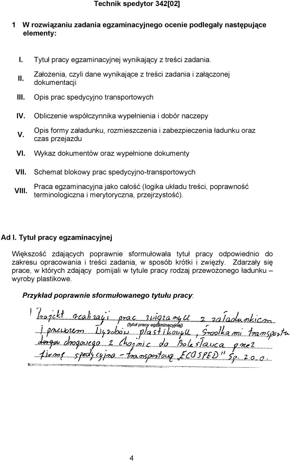 rozmieszczenia i zabezpieczenia ładunku oraz czas przejazdu Wykaz dokumentów oraz wypełnione dokumenty Schemat blokowy prac spedycyjno-transportowych Praca egzaminacyjna jako całość (logika układu