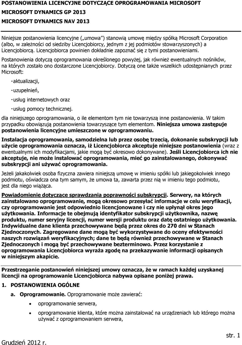 Postanowienia dotyczą oprogramowania określonego powyżej, jak również ewentualnych nośników, na których zostało ono dostarczone Licencjobiorcy.