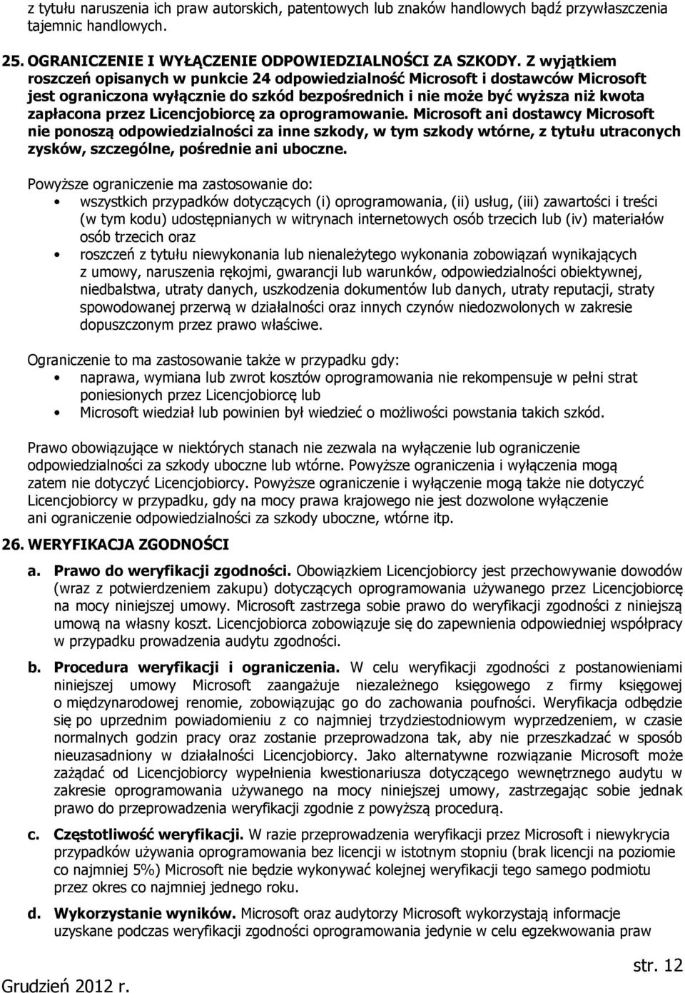 Licencjobiorcę za oprogramowanie. Microsoft ani dostawcy Microsoft nie ponoszą odpowiedzialności za inne szkody, w tym szkody wtórne, z tytułu utraconych zysków, szczególne, pośrednie ani uboczne.