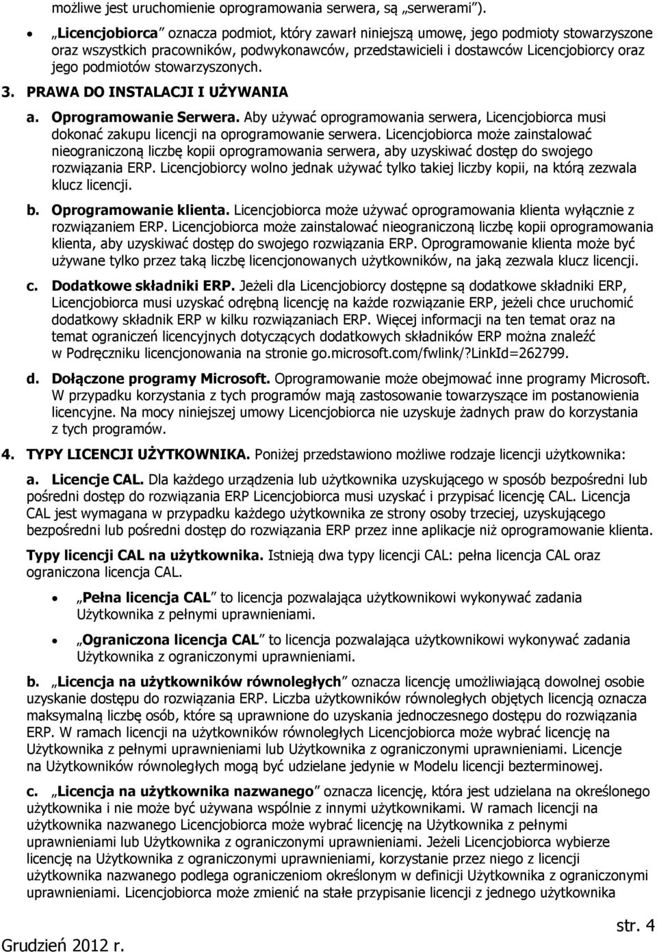 stowarzyszonych. 3. PRAWA DO INSTALACJI I UŻYWANIA a. Oprogramowanie Serwera. Aby używać oprogramowania serwera, Licencjobiorca musi dokonać zakupu licencji na oprogramowanie serwera.