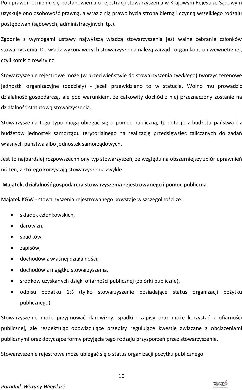 Do władz wykonawczych stowarzyszenia należą zarząd i organ kontroli wewnętrznej, czyli komisja rewizyjna.