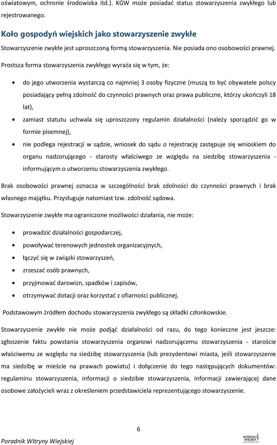 Prostsza forma stowarzyszenia zwykłego wyraża się w tym, że: do jego utworzenia wystarczą co najmniej 3 osoby fizyczne (muszą to być obywatele polscy posiadający pełną zdolność do czynności prawnych