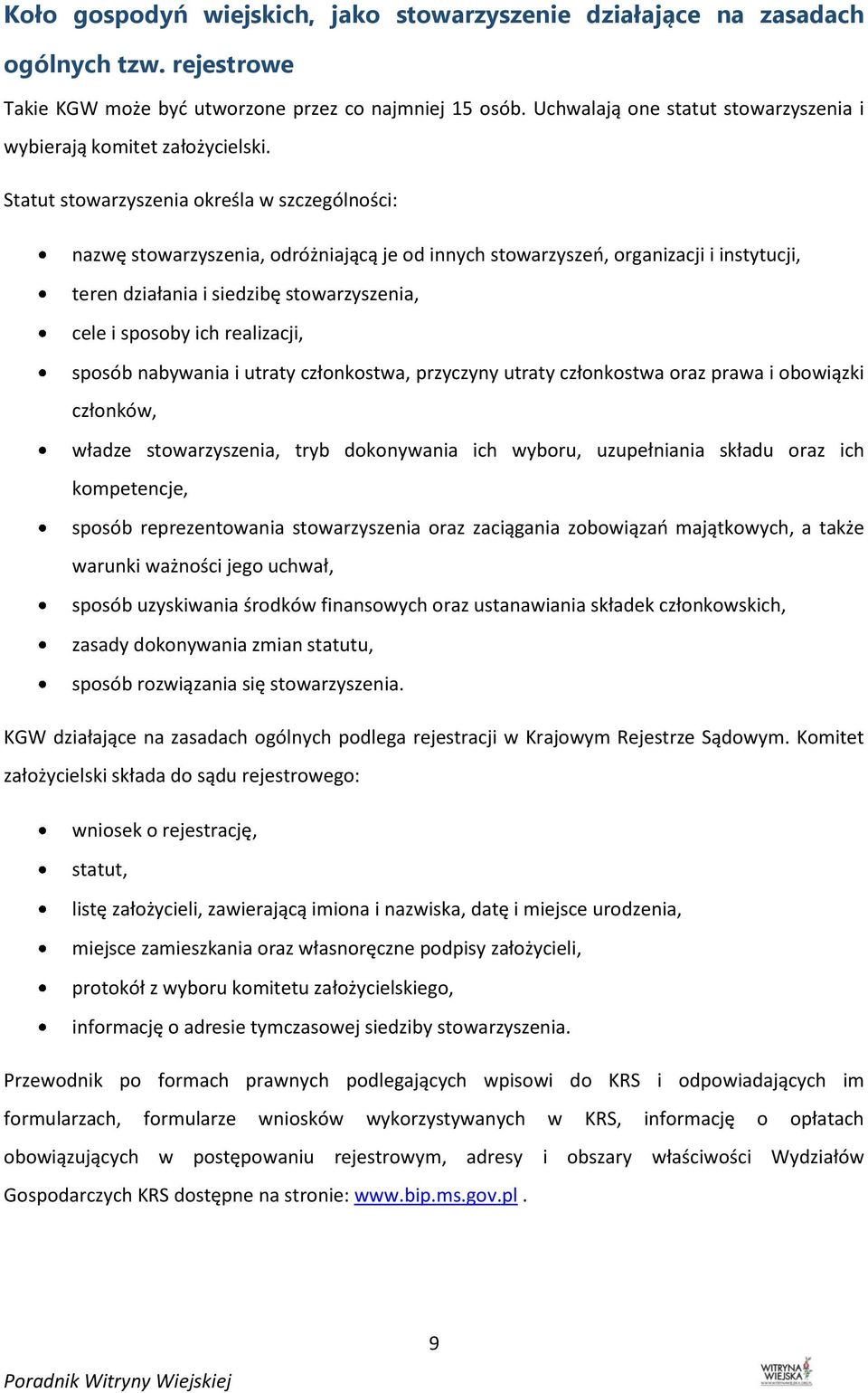 Statut stowarzyszenia określa w szczególności: nazwę stowarzyszenia, odróżniającą je od innych stowarzyszeń, organizacji i instytucji, teren działania i siedzibę stowarzyszenia, cele i sposoby ich