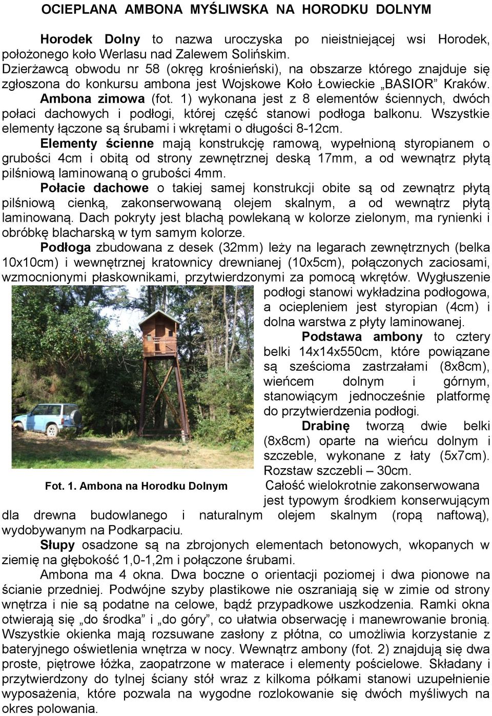 1) wykonana jest z 8 elementów ściennych, dwóch połaci dachowych i podłogi, której część stanowi podłoga balkonu. Wszystkie elementy łączone są śrubami i wkrętami o długości 8-12cm.