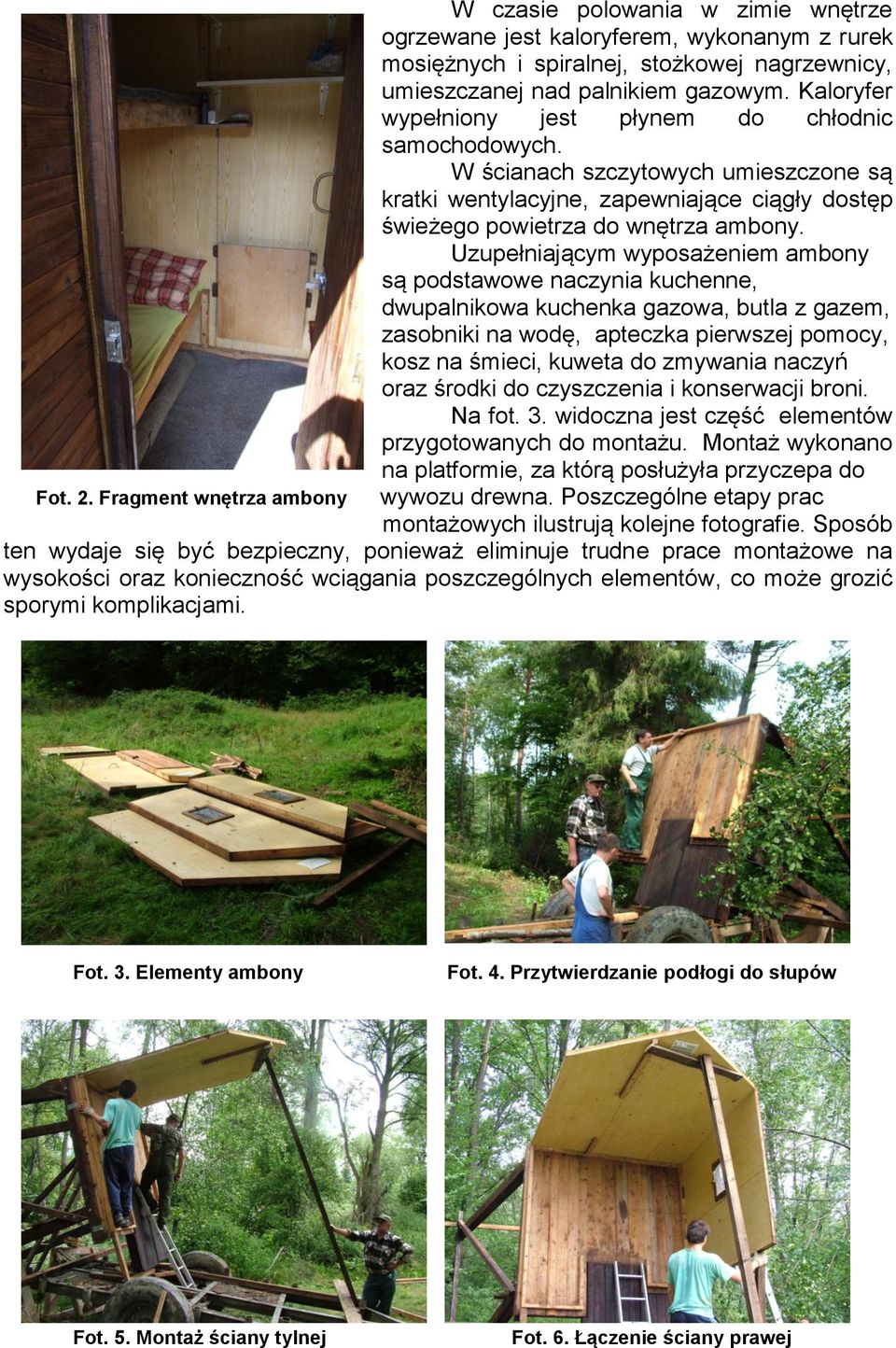 Uzupełniającym wyposażeniem ambony są podstawowe naczynia kuchenne, dwupalnikowa kuchenka gazowa, butla z gazem, zasobniki na wodę, apteczka pierwszej pomocy, kosz na śmieci, kuweta do zmywania