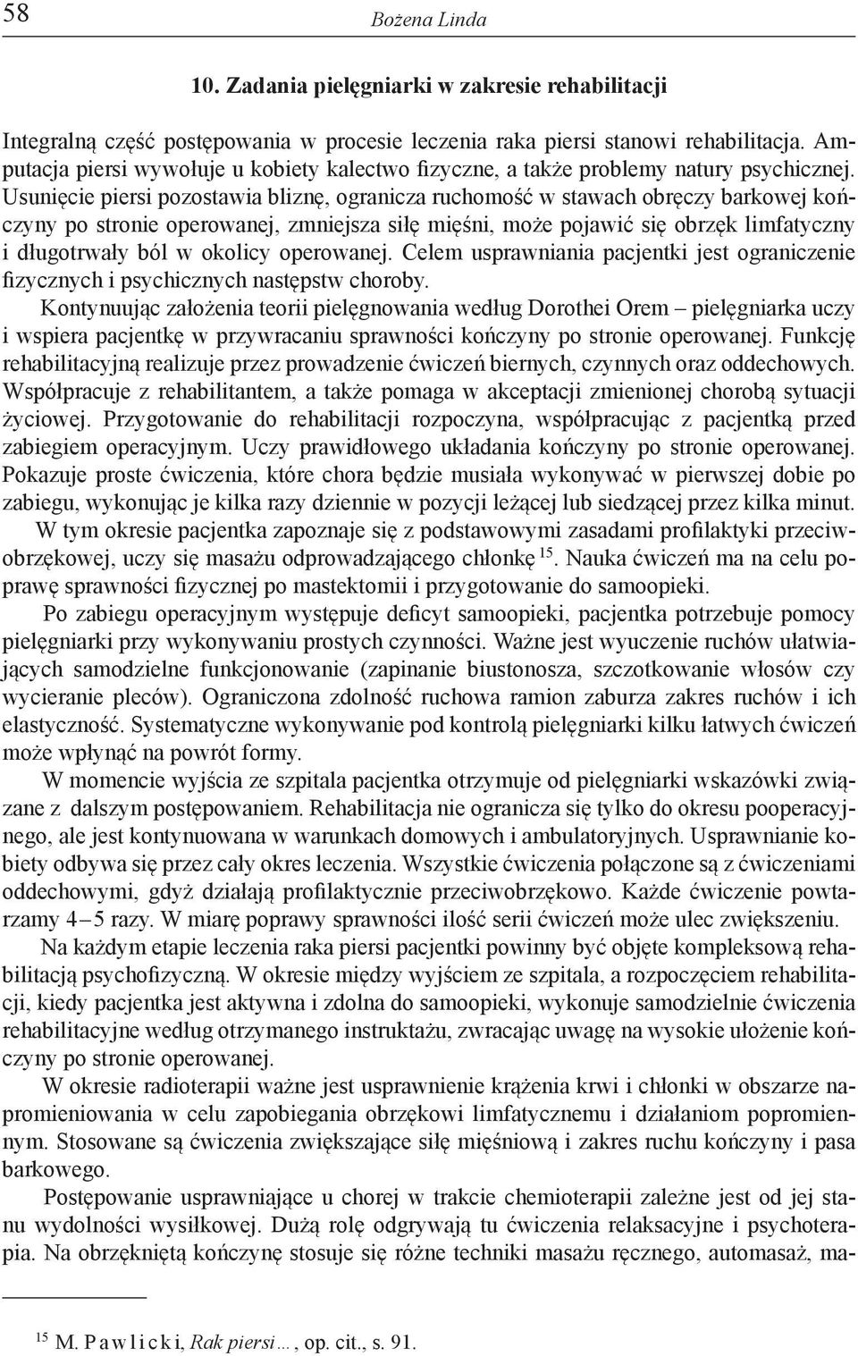 Usunięcie piersi pozostawia bliznę, ogranicza ruchomość w stawach obręczy barkowej kończyny po stronie operowanej, zmniejsza siłę mięśni, może pojawić się obrzęk limfatyczny i długotrwały ból w