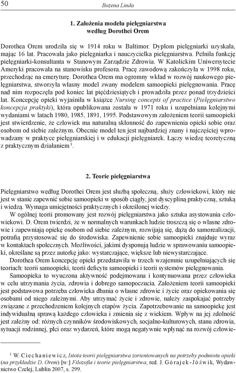 Pracę zawodową zakończyła w 1998 roku, przechodząc na emeryturę. Dorothea Orem ma ogromny wkład w rozwój naukowego pielęgniarstwa, stworzyła własny model zwany modelem samoopieki pielęgnowania.