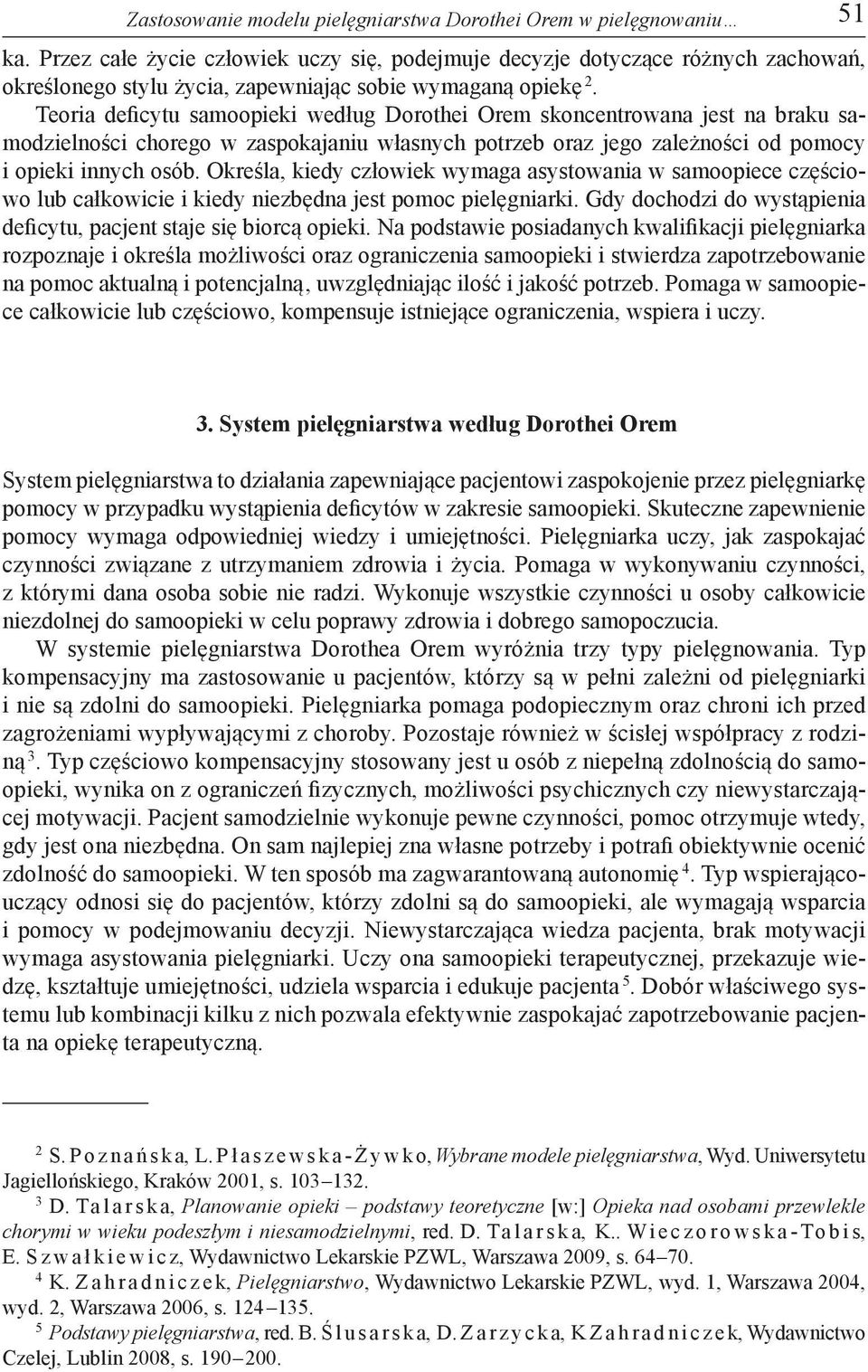 Teoria deficytu samoopieki według Dorothei Orem skoncentrowana jest na braku samodzielności chorego w zaspokajaniu własnych potrzeb oraz jego zależności od pomocy i opieki innych osób.