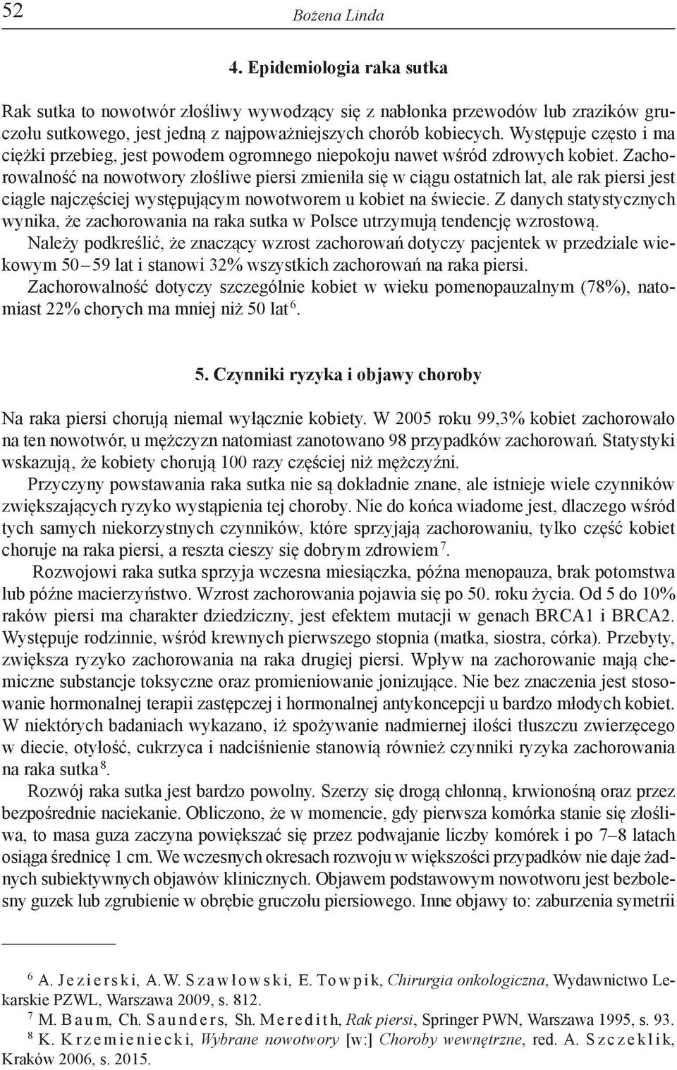 Zachorowalność na nowotwory złośliwe piersi zmieniła się w ciągu ostatnich lat, ale rak piersi jest ciągle najczęściej występującym nowotworem u kobiet na świecie.