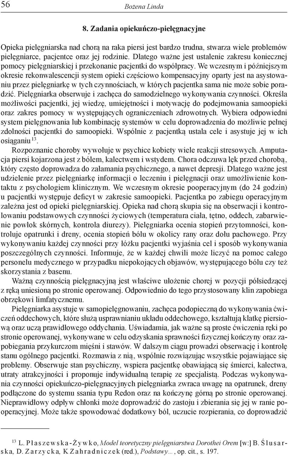 We wczesnym i późniejszym okresie rekonwalescencji system opieki częściowo kompensacyjny oparty jest na asystowaniu przez pielęgniarkę w tych czynnościach, w których pacjentka sama nie może sobie