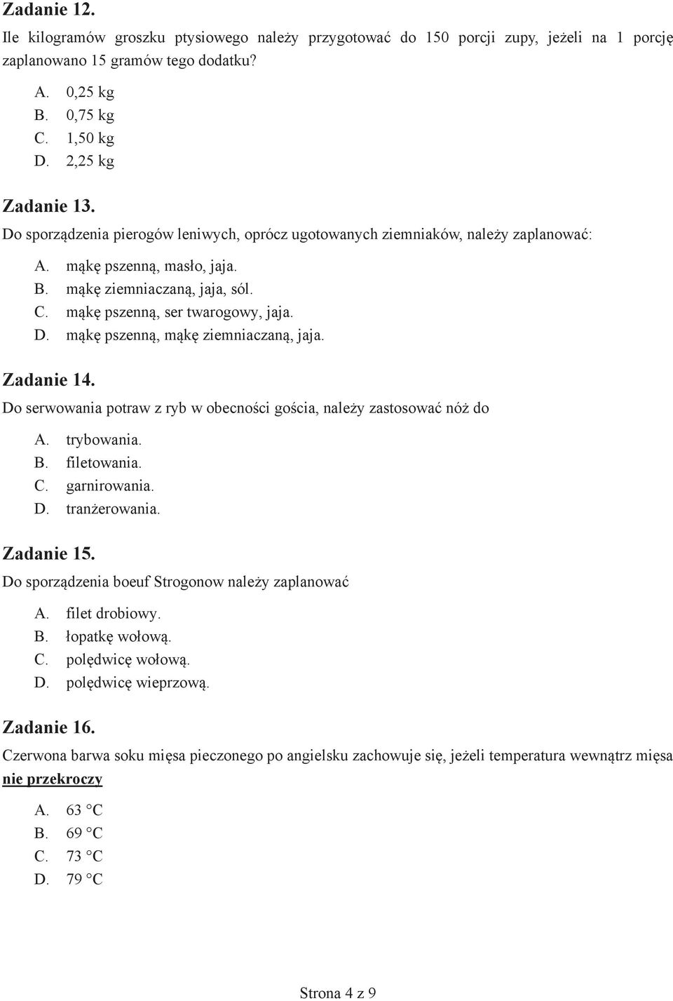 mąkę pszenną, mąkę ziemniaczaną, jaja. Zadanie 14. Do serwowania potraw z ryb w obecności gościa, należy zastosować nóż do A. trybowania. B. filetowania. C. garnirowania. D. tranżerowania. Zadanie 15.